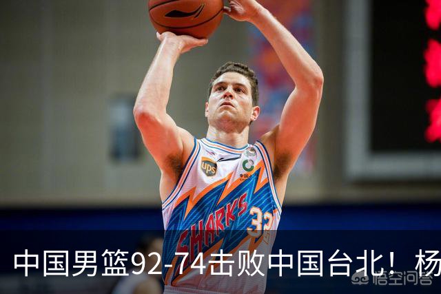 中国男篮92-74击败中国台北！杨瀚森令人失望，郭士强需反思，高诗岩非带不可？